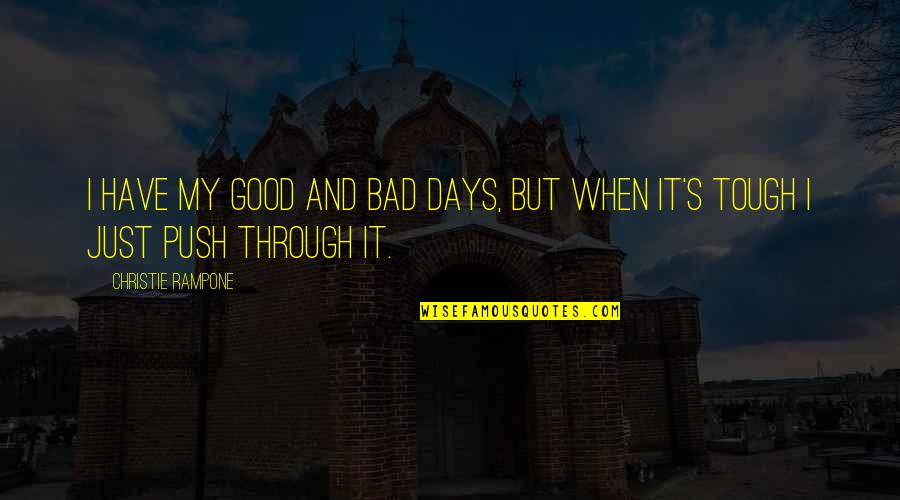 Tough Days Quotes By Christie Rampone: I have my good and bad days, but
