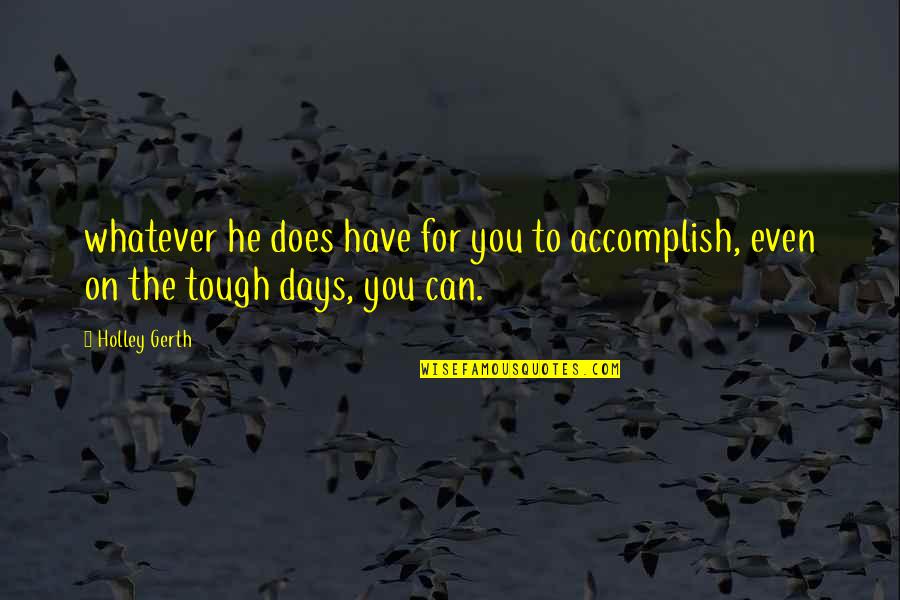 Tough Days Quotes By Holley Gerth: whatever he does have for you to accomplish,