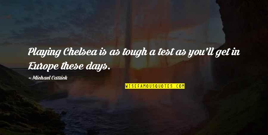 Tough Days Quotes By Michael Carrick: Playing Chelsea is as tough a test as Tough Days Quotes By Michael Carrick: Playing Chelsea is as tough a test as