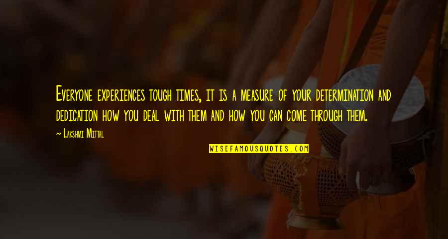 Tough Experiences Quotes By Lakshmi Mittal: Everyone experiences tough times, it is a measure