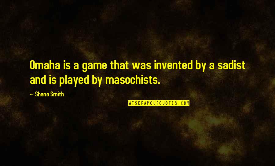 Tough Experiences Quotes By Shane Smith: Omaha is a game that was invented by