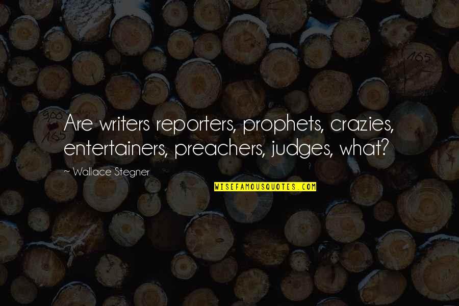 Tough Exterior Quotes By Wallace Stegner: Are writers reporters, prophets, crazies, entertainers, preachers, judges,