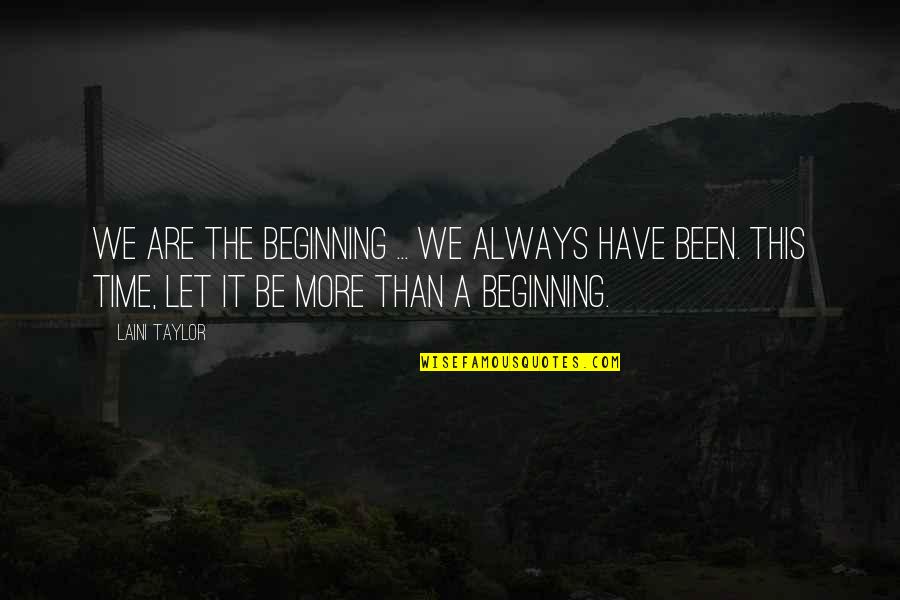 Tough Exteriors Quotes By Laini Taylor: We are the beginning ... We always have