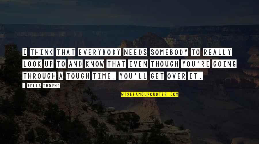 Tough Get Going Quotes By Bella Thorne: I think that everybody needs somebody to really