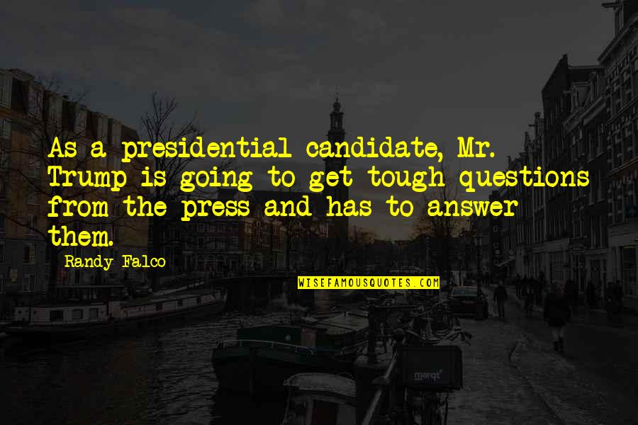 Tough Get Going Quotes By Randy Falco: As a presidential candidate, Mr. Trump is going
