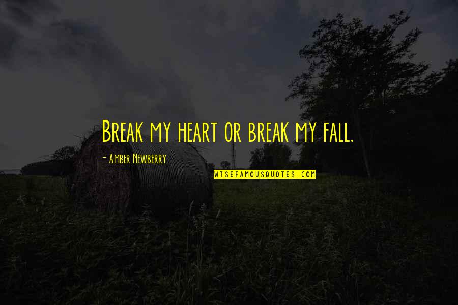 Tough Guy Attitude Quotes By Amber Newberry: Break my heart or break my fall.