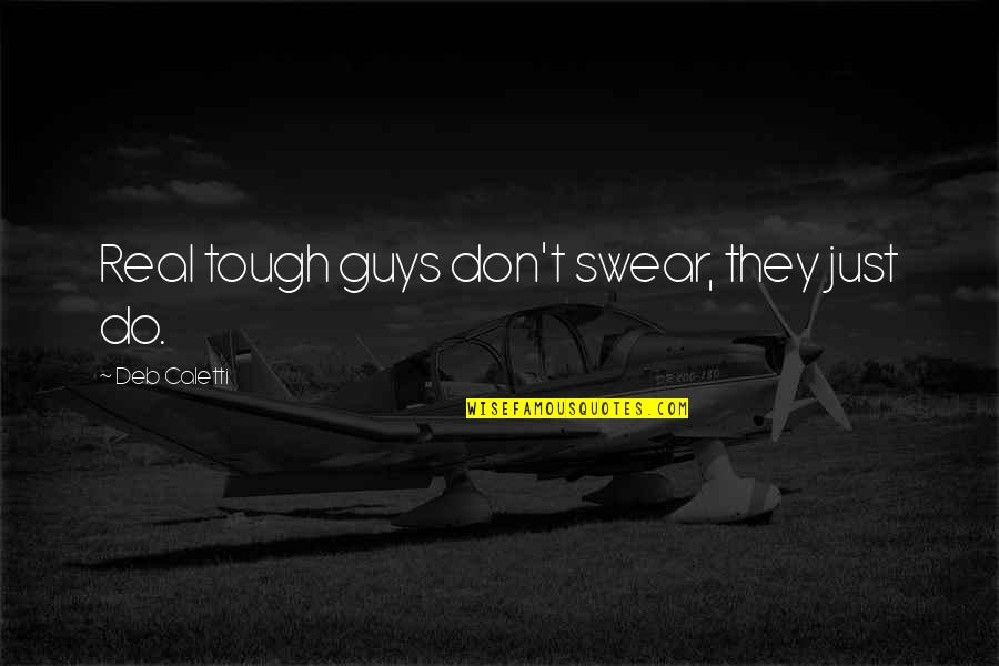 Tough Guys Quotes By Deb Caletti: Real tough guys don't swear, they just do.