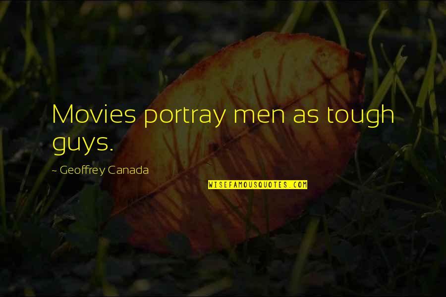 Tough Guys Quotes By Geoffrey Canada: Movies portray men as tough guys.