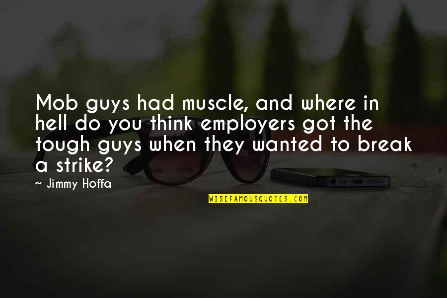 Tough Guys Quotes By Jimmy Hoffa: Mob guys had muscle, and where in hell