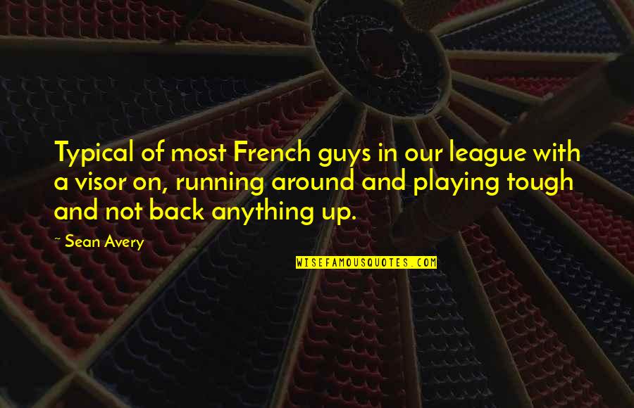 Tough Guys Quotes By Sean Avery: Typical of most French guys in our league Tough Guys Quotes By Sean Avery: Typical of most French guys in our league
