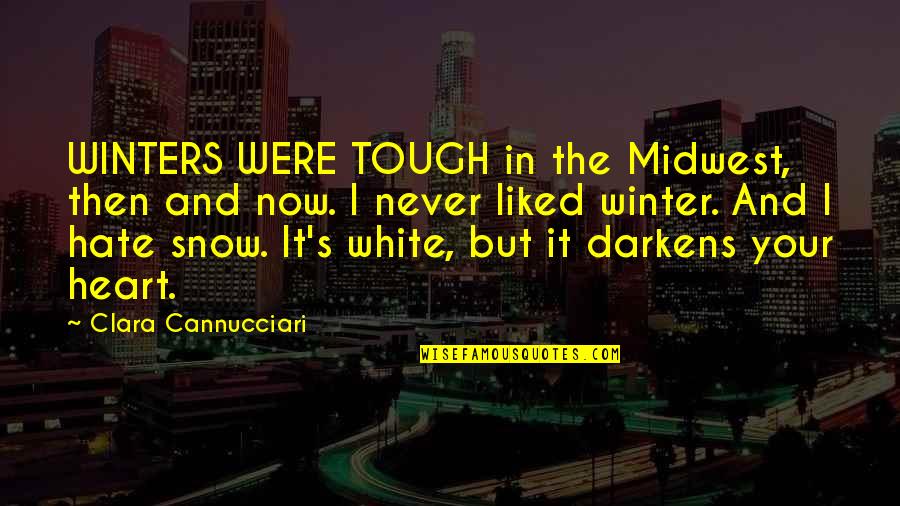 Tough Heart Quotes By Clara Cannucciari: WINTERS WERE TOUGH in the Midwest, then and