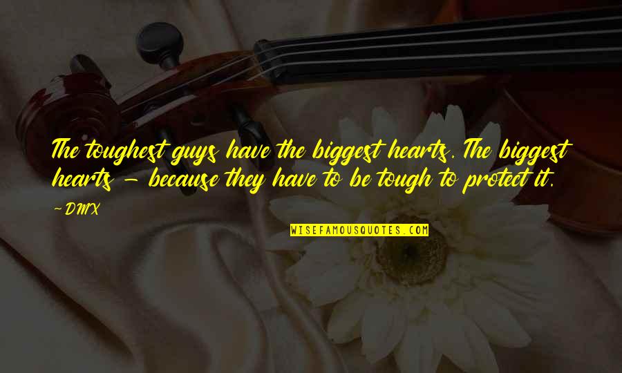 Tough Heart Quotes By DMX: The toughest guys have the biggest hearts. The