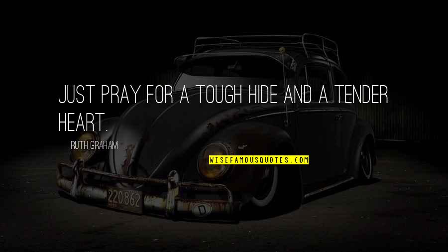 Tough Heart Quotes By Ruth Graham: Just pray for a tough hide and a