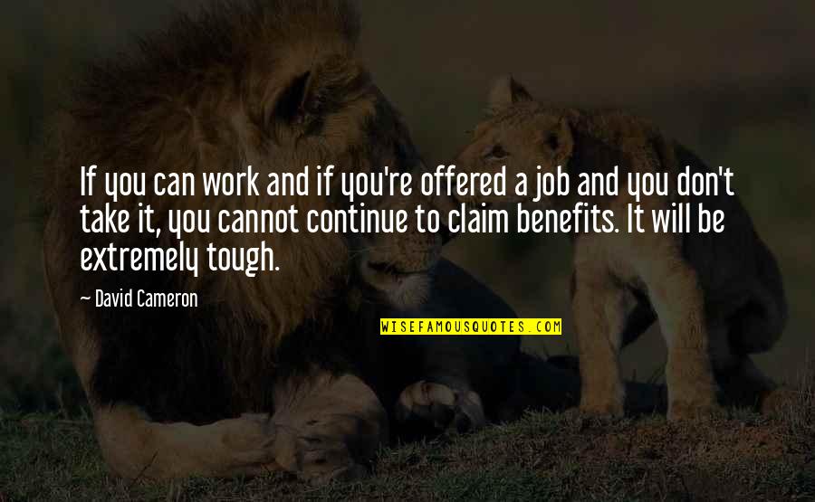 Tough Job Quotes By David Cameron: If you can work and if you're offered