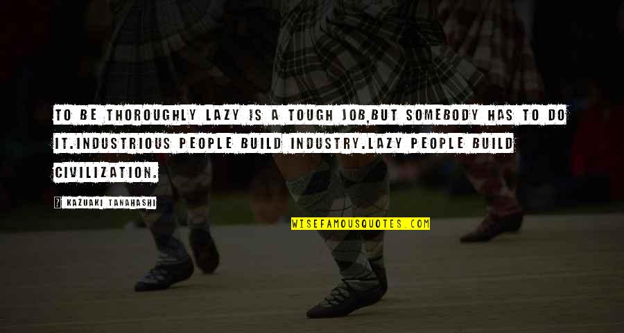 Tough Job Quotes By Kazuaki Tanahashi: To be thoroughly lazy is a tough job,but