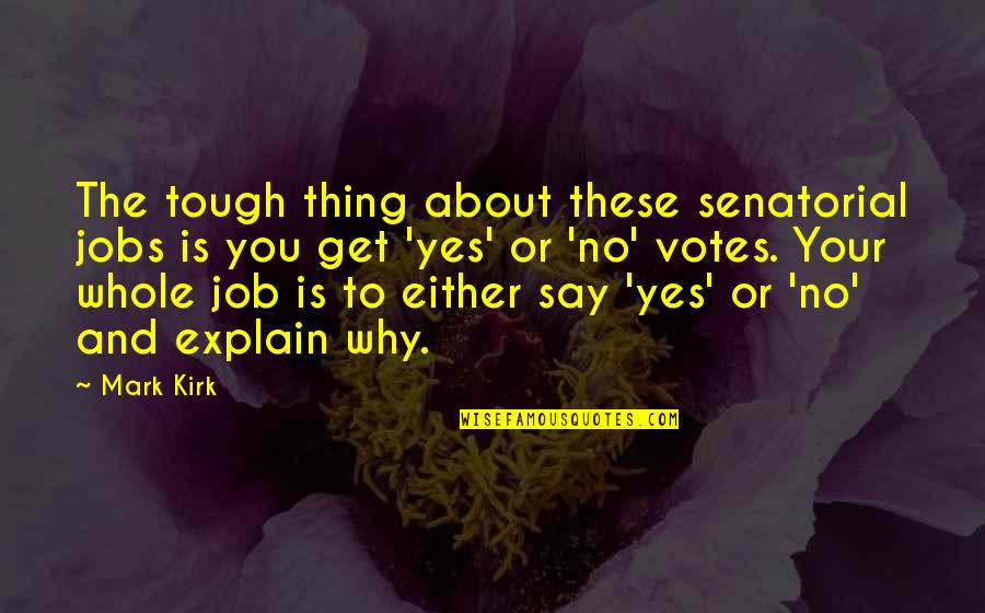 Tough Job Quotes By Mark Kirk: The tough thing about these senatorial jobs is