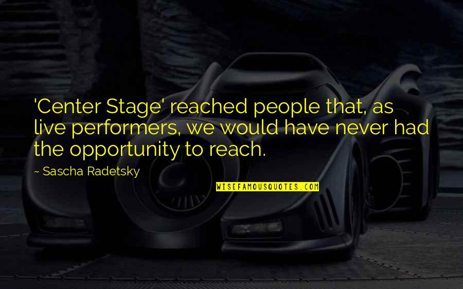 Tough Life Inspirational Quotes By Sascha Radetsky: 'Center Stage' reached people that, as live performers,