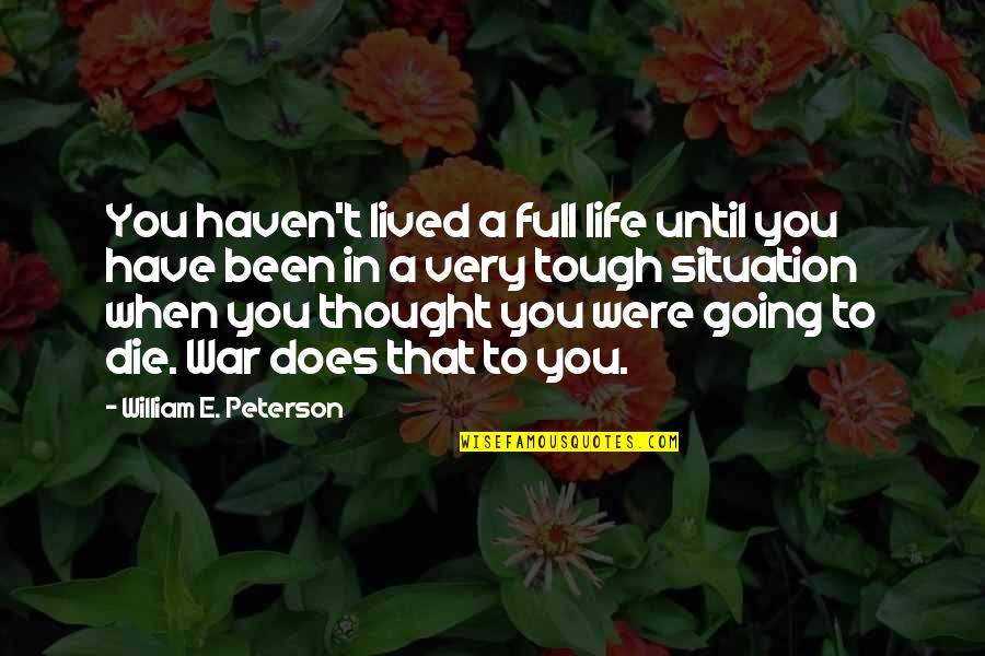 Tough Life Situation Quotes By William E. Peterson: You haven't lived a full life until you