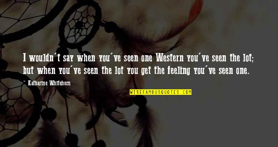 Tough Love Couples Quotes By Katharine Whitehorn: I wouldn't say when you've seen one Western