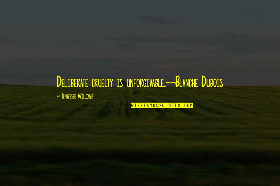 Tough Love Couples Quotes By Tennessee Williams: Deliberate cruelty is unforgivable.--Blanche Dubois Tough Love Couples Quotes By Tennessee Williams: Deliberate cruelty is unforgivable.--Blanche Dubois