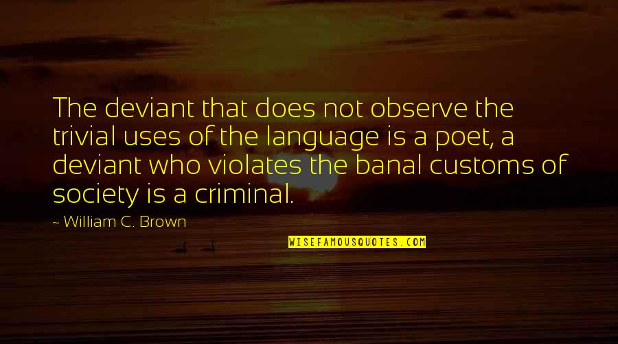 Tough Love Funny Quotes By William C. Brown: The deviant that does not observe the trivial