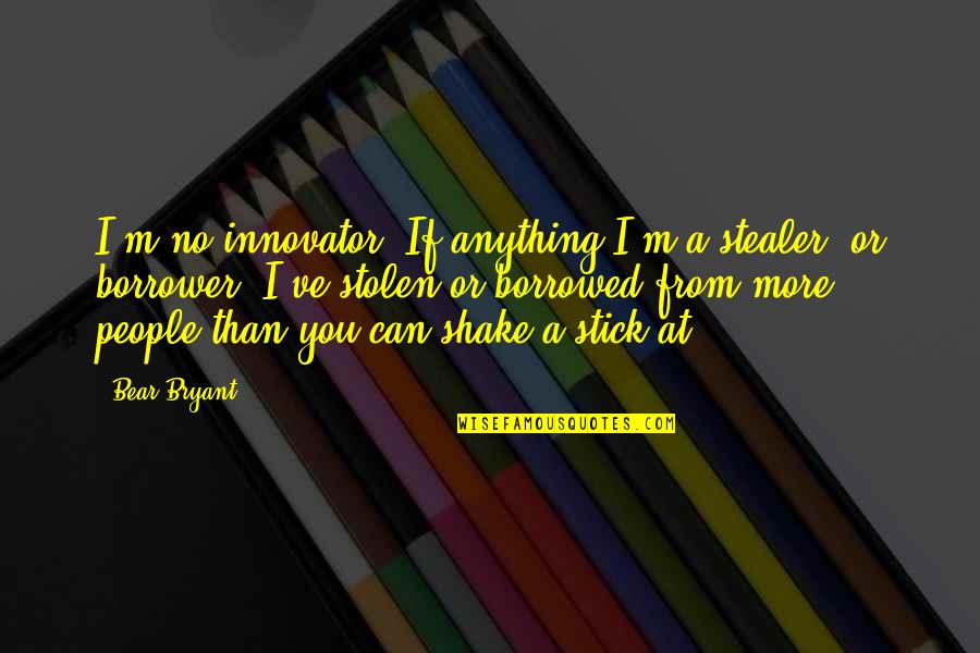 Tough Love Parenting Quotes By Bear Bryant: I'm no innovator. If anything I'm a stealer,