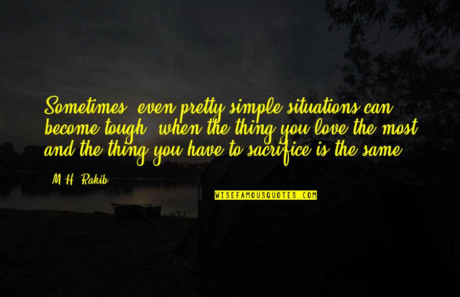 Tough Love Situations Quotes By M.H. Rakib: Sometimes, even pretty simple situations can become tough,