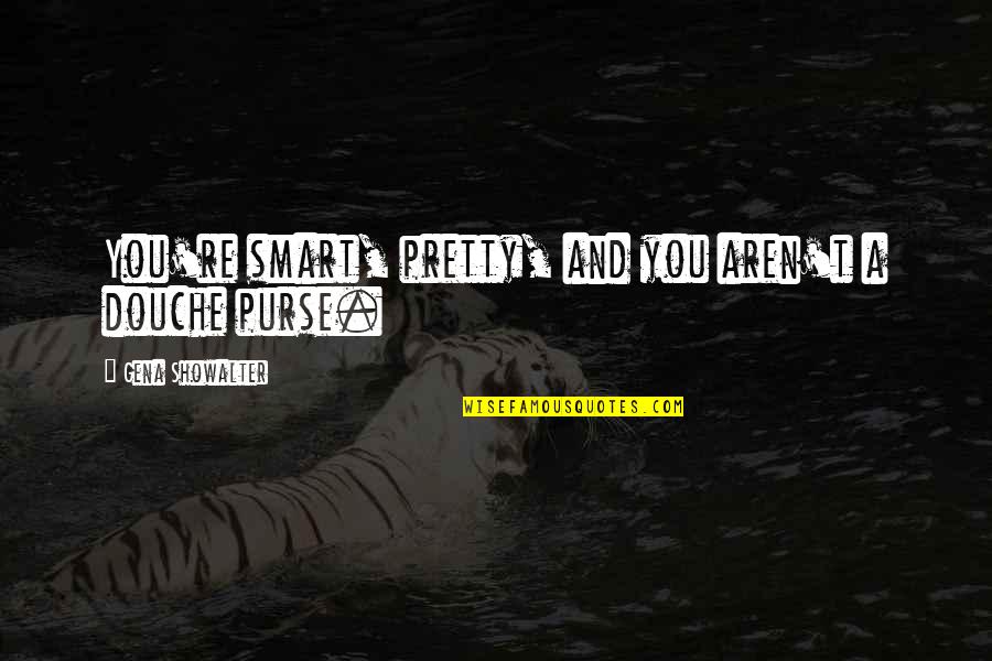 Tough Luck Quotes By Gena Showalter: You're smart, pretty, and you aren't a douche