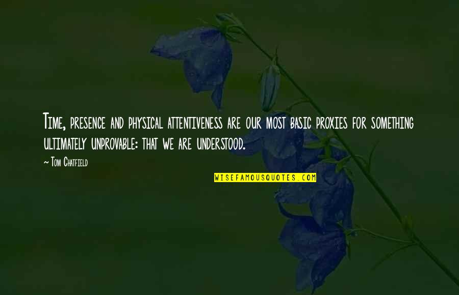 Tough Minded Tender Hearted Quotes By Tom Chatfield: Time, presence and physical attentiveness are our most