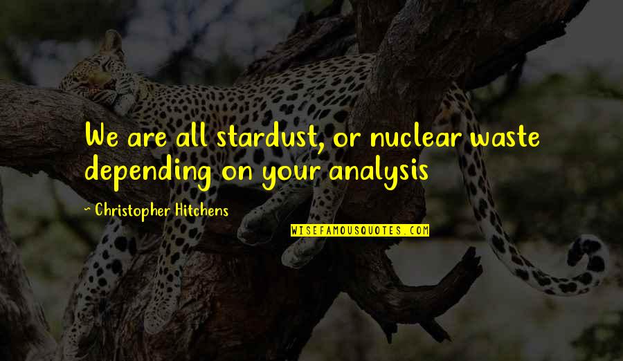 Tough One Liner Quotes By Christopher Hitchens: We are all stardust, or nuclear waste depending
