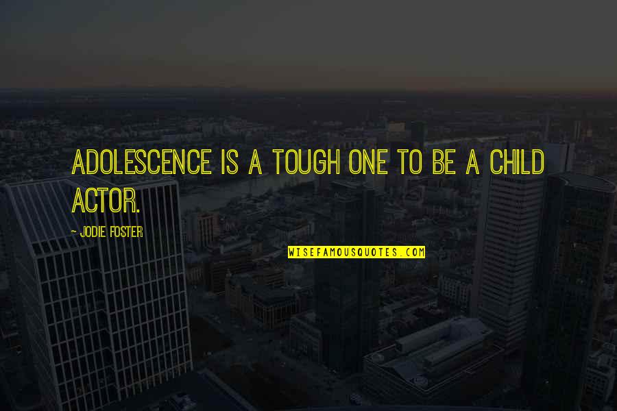 Tough One Quotes By Jodie Foster: Adolescence is a tough one to be a Tough One Quotes By Jodie Foster: Adolescence is a tough one to be a