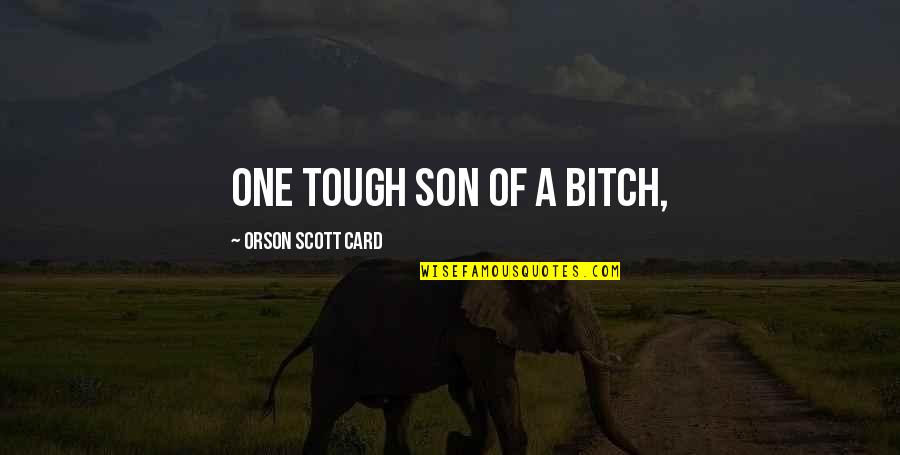 Tough One Quotes By Orson Scott Card: One tough son of a bitch,