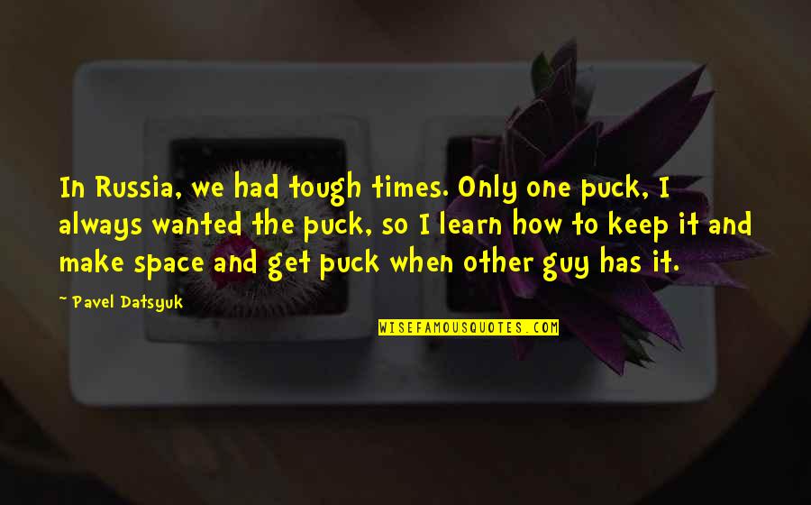 Tough One Quotes By Pavel Datsyuk: In Russia, we had tough times. Only one