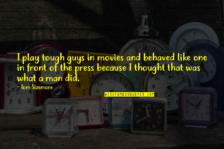 Tough One Quotes By Tom Sizemore: I play tough guys in movies and behaved