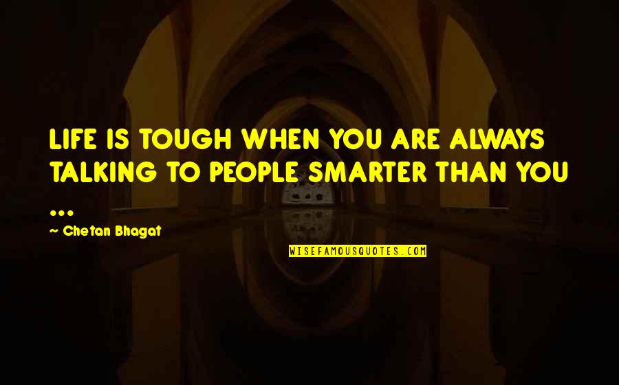 Tough People Quotes By Chetan Bhagat: LIFE IS TOUGH WHEN YOU ARE ALWAYS TALKING