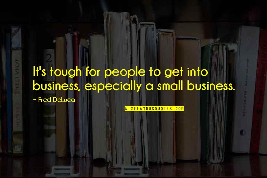 Tough People Quotes By Fred DeLuca: It's tough for people to get into business,
