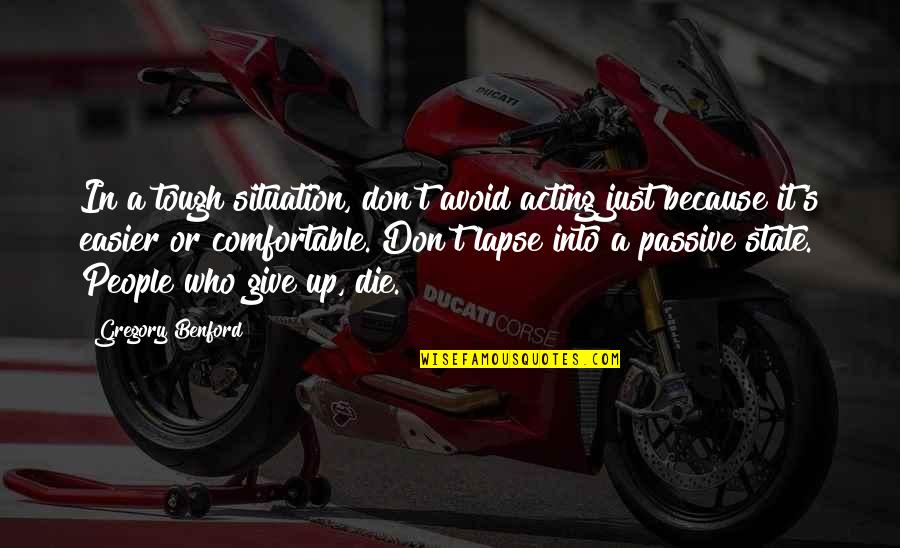 Tough People Quotes By Gregory Benford: In a tough situation, don't avoid acting just