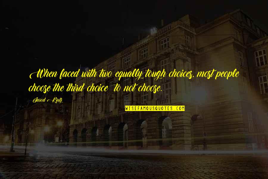 Tough People Quotes By Jarod Kintz: When faced with two equally tough choices, most