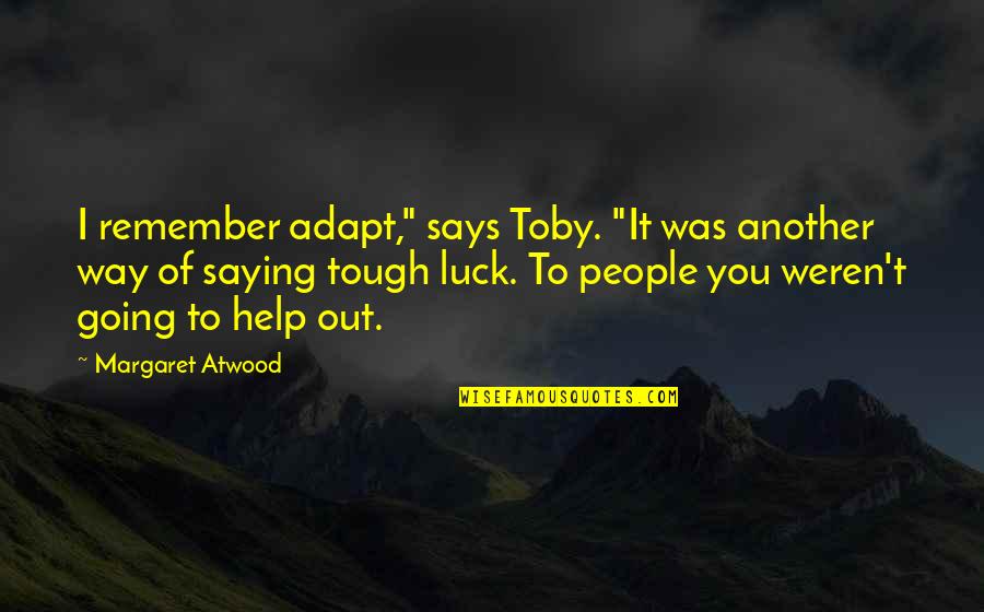 Tough People Quotes By Margaret Atwood: I remember adapt," says Toby. "It was another