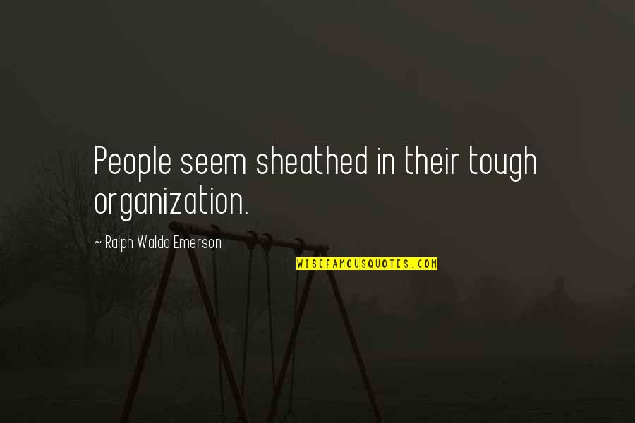 Tough People Quotes By Ralph Waldo Emerson: People seem sheathed in their tough organization.