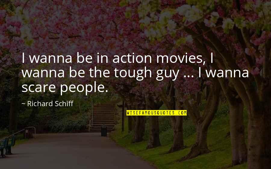 Tough People Quotes By Richard Schiff: I wanna be in action movies, I wanna