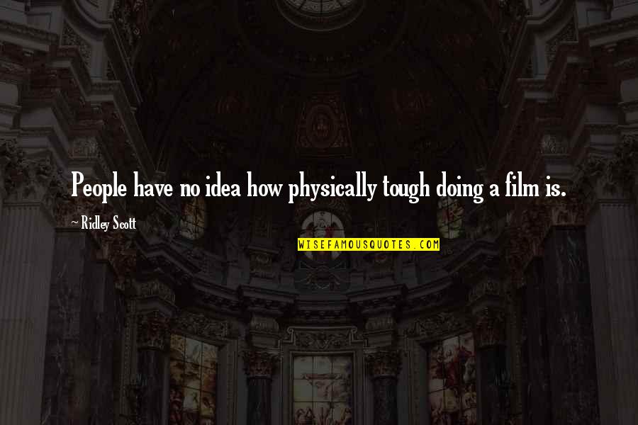 Tough People Quotes By Ridley Scott: People have no idea how physically tough doing