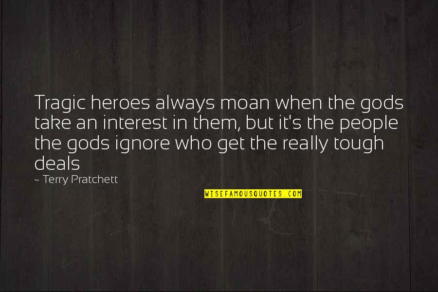 Tough People Quotes By Terry Pratchett: Tragic heroes always moan when the gods take