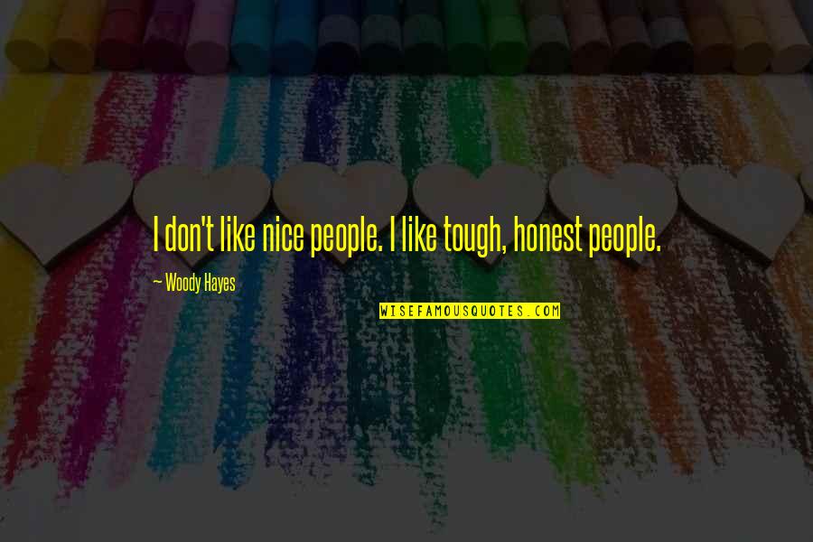 Tough People Quotes By Woody Hayes: I don't like nice people. I like tough,