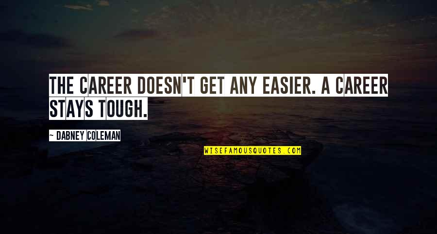 Tough Quotes By Dabney Coleman: The career doesn't get any easier. A career