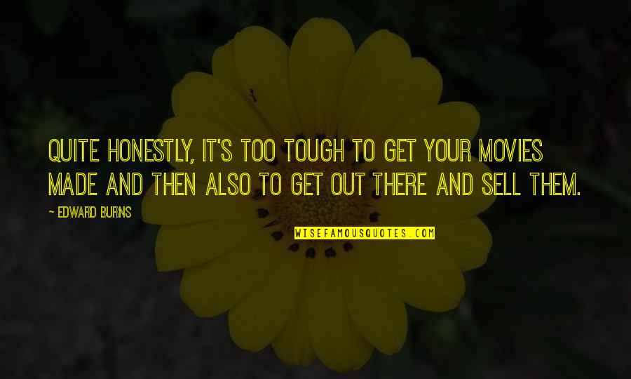 Tough Quotes By Edward Burns: Quite honestly, it's too tough to get your