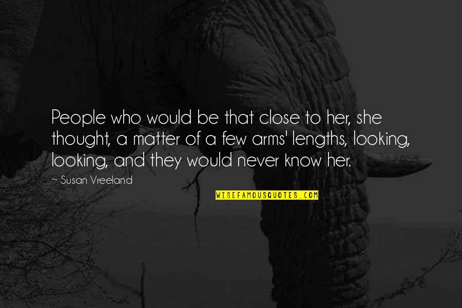 Tough Shoes To Fill Quotes By Susan Vreeland: People who would be that close to her,
