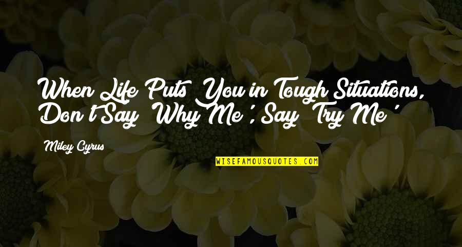 Tough Situations In Life Quotes By Miley Cyrus: When Life Puts You in Tough Situations, Don't