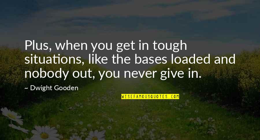 Tough Situations Quotes By Dwight Gooden: Plus, when you get in tough situations, like