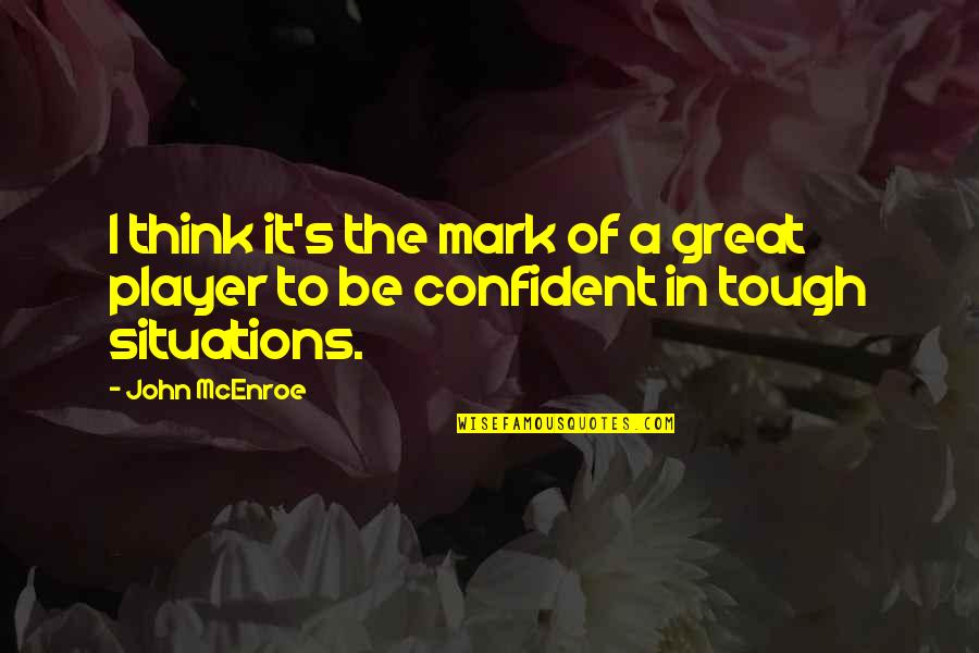 Tough Situations Quotes By John McEnroe: I think it's the mark of a great